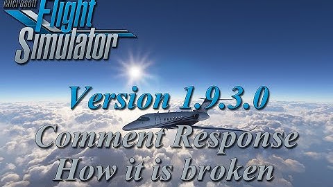 Flight Simulator 2020 - Patch 1.9.3.0 - Comment Review & How it is Broken