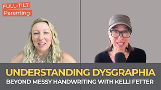 Understanding Dysgraphia Beyond Messy Handwriting with Kelli Fetter | Full-Tilt Parenting