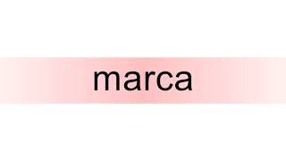 How to pronounce marca