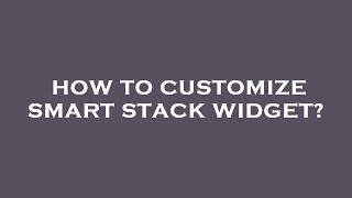 How To Customize Smart Stack Widget?