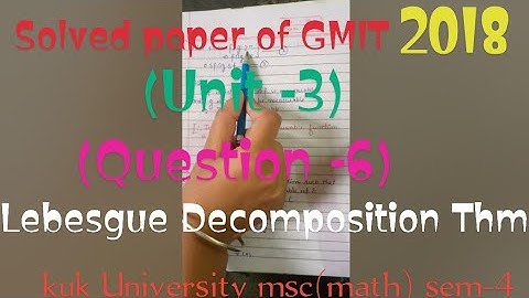 Solved Question Paper Of GMIT 2018 (unit-3) Question -6 (Lebesgue Decomposition Thm)