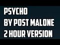 Psycho By Post Malone 2 Hour Version