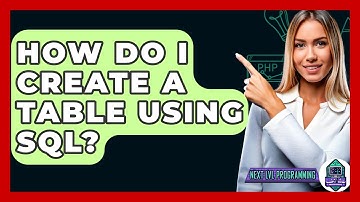 How Do I Create A Table Using SQL? - Next LVL Programming