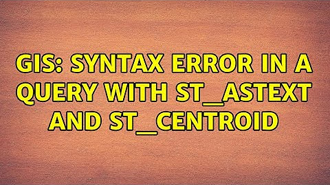 GIS: Syntax error in a query with ST_AsText and ST_CENTROID
