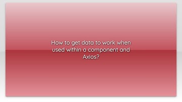 How to get data to work when used within a component and Axios?