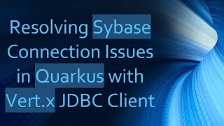 Resolving Sybase Connection Issues in Quarkus with Vert.x JDBC Client