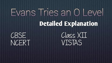 Evans Tries an O Level (Part 1) Detailed Explanation Class 12 #cbse #ncert #vistas
