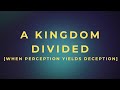 A Kingdom Divided - When Perception Yields Deception