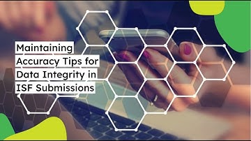 Maintaining Accuracy: Tips for Data Integrity in ISF Submissions