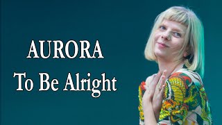 AURORA – To Be Alright Lyrics