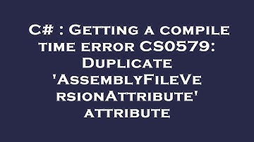 C# : Getting a compile time error CS0579: Duplicate 