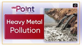 Heavy Metal Pollution - To The Point | Drishti IAS English