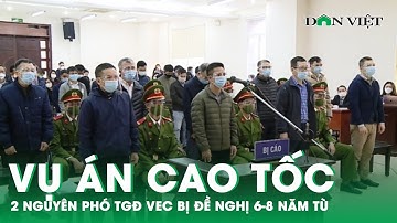 Xử Vụ Cao Tốc Đà Nẵng - Quảng Ngãi: Hai Nguyên Phó TGĐ VEC Bị Đề Nghị 6-8 Năm Tù | Báo Dân Việt