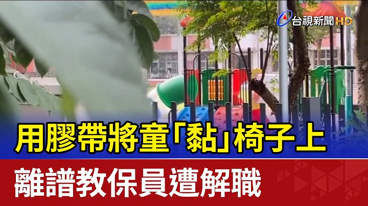 用膠帶將童「黏」椅子上 離譜教保員遭解職 - 天天要聞