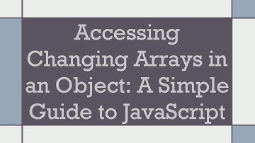 Accessing Changing Arrays in an Object: A Simple Guide to JavaScript