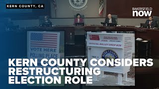 Kern County considers restructuring election responsibilities amid criticism