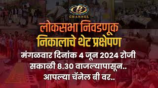 निवडणूक निकालाचे थेट प्रक्षेपण मंगळवार दि. ४ जून २०२४ रोजी, सकाळी ८.३० वाजल्यापासून.. चॅनेल बी वर..