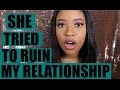 MY "FRIEND" TRIED TO BREAK ME & MY BOYFRIEND UP...