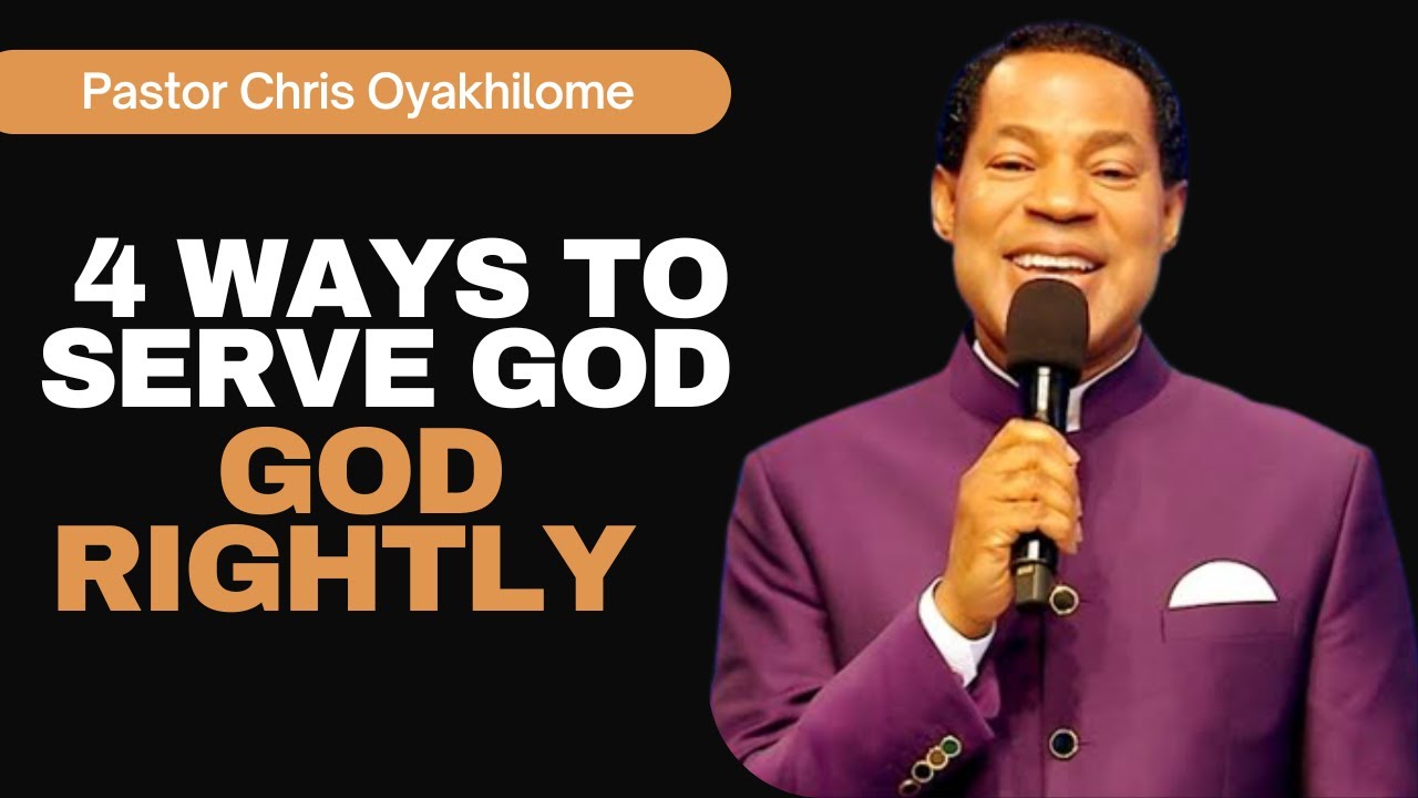 4 WAYS TO SERVE GOD RIGHTLY || PASTOR CHRIS OYAKHILOME - YouTube