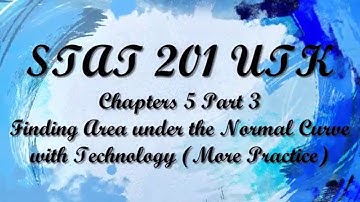 Chapter 5 Part 3 - Finding Area Under the Normal Curve with Technology (More Practice)