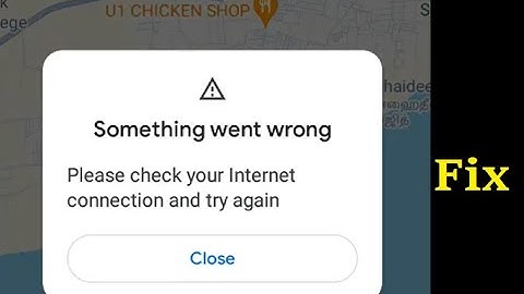 How to fix Something went wrong Please check your Internet connection and try again - google maps