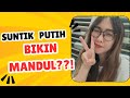SUNTIK PUTIH BIKIN MANDUL?? Bahaya buat para cewek-cewek kah?