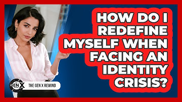 How Do I Redefine Myself When Facing An Identity Crisis? - The Gen X Rewind