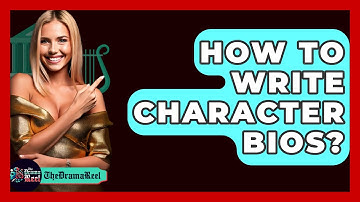 How To Write Character Bios? - The Drama Reel