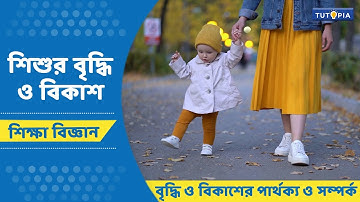 শিশুর বৃদ্ধি ও বিকাশ |বৃদ্ধি ও বিকাশের পার্থক্য ও সম্পর্ক | শিক্ষা বিজ্ঞান-Class11-Education#tutopia