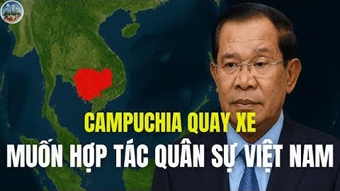 CAMPUCHIA QUAY XE, MUỐN HỢP TÁC QUÂN SỰ VIỆT NAM. | Góc Nhìn Nhà Đất 360
