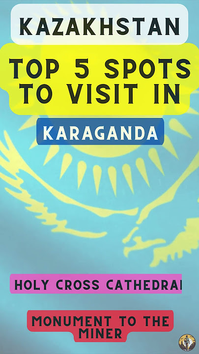 Top 5 Spots to Visit in Karaganda (Kazakhstan)
