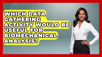 Which Data Gathering Activity Would Be Useful For Biomechanical Analysis?