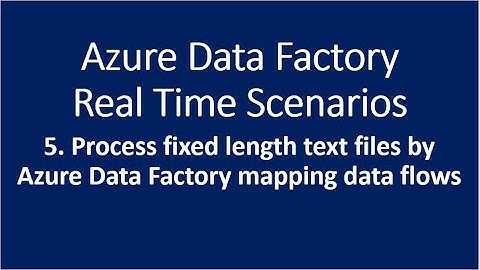 5. Process fixed length text files by Azure Data Factory mapping data flows