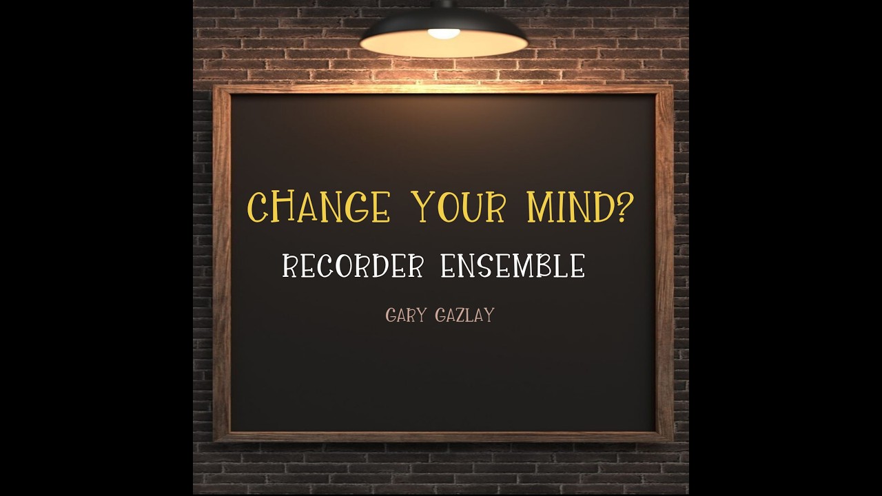 CHANGE YOUR MIND? - (Recorder Ensemble)
