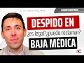 "¿Me pueden despedir estando de BAJA o no?" ¡Te lo resolvemos!