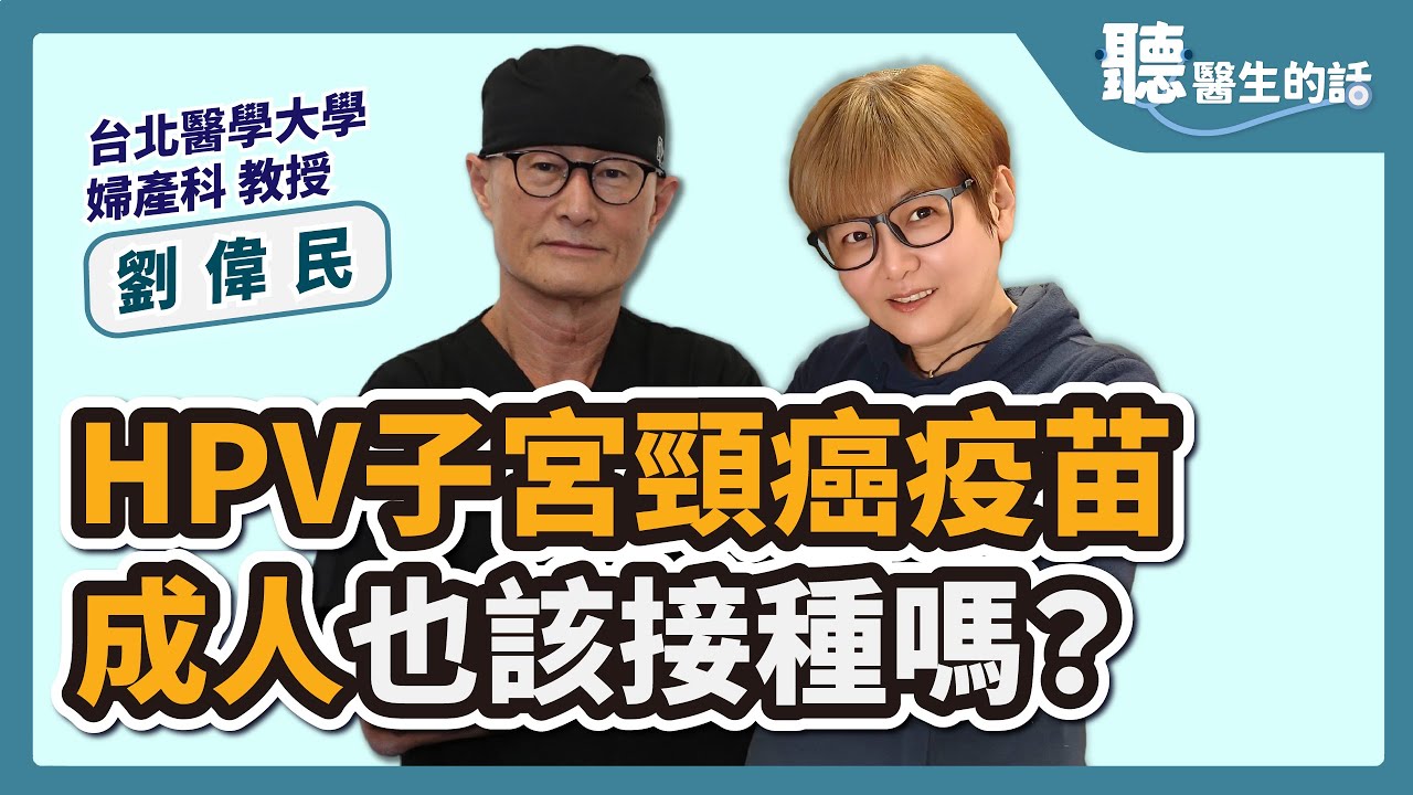 【聽醫生的話】HPV子宮頸癌疫苗 成人也該接種嗎？｜專訪：台北醫學院婦產科教授 劉教授婦產科診所院長 劉偉民醫師｜李雅媛｜5.30.23 ...