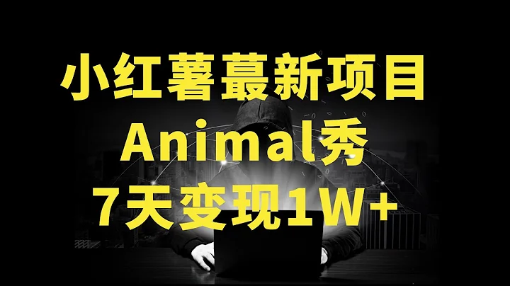 小红书最新爆款项目，Animal秀，7天变现1w+ - 天天要闻
