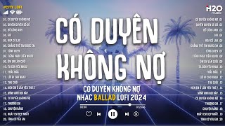 Nhạc Chill️️ 2024 -Có Duyên Không Nợ, Bồ Công Anh - Nhạc Lofi Chill Nhẹ Nhàng Tâm Trạng 2024