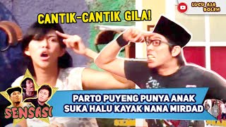 CANTIK CANTIK GESREK, PARTO PUYENG PUNYA ANAK SUKA HALU KAYAK NANA MIRDAD - SENSASI