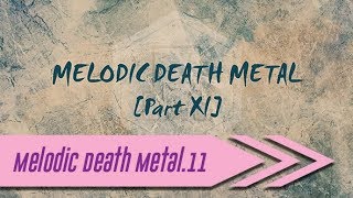 🌺 Melodic Death Metal 【Part XI】