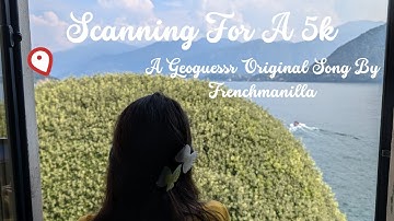 Scanning For A 5k (A Geoguessr Original Song By Frenchmanilla)