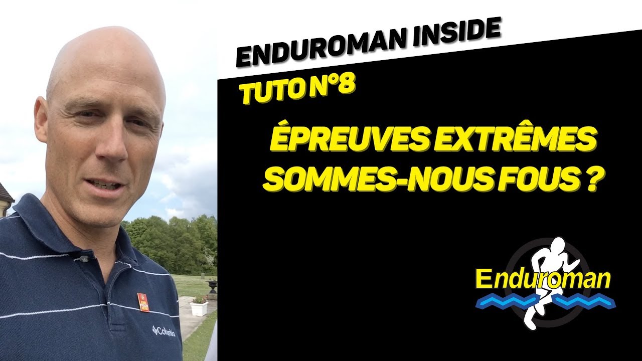 ENDUROMAN INSIDE - TUTO N°8 - Épreuves Extrêmes - Sommes-nous fous? - Cyril BLANCHARD