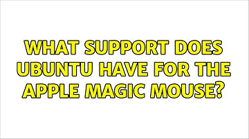 What support does Ubuntu have for the Apple Magic Mouse? (2 Solutions!!)