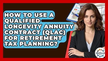 How To Use A Qualified Longevity Annuity Contract (QLAC) For Retirement Tax Planning?