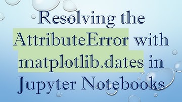Resolving the AttributeError with matplotlib.dates in Jupyter Notebooks