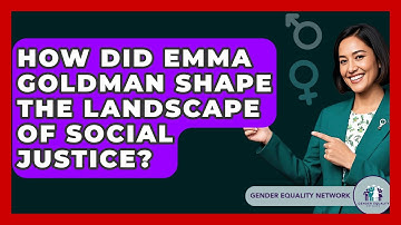 How Did Emma Goldman Shape The Landscape Of Social Justice? - Gender Equality Network