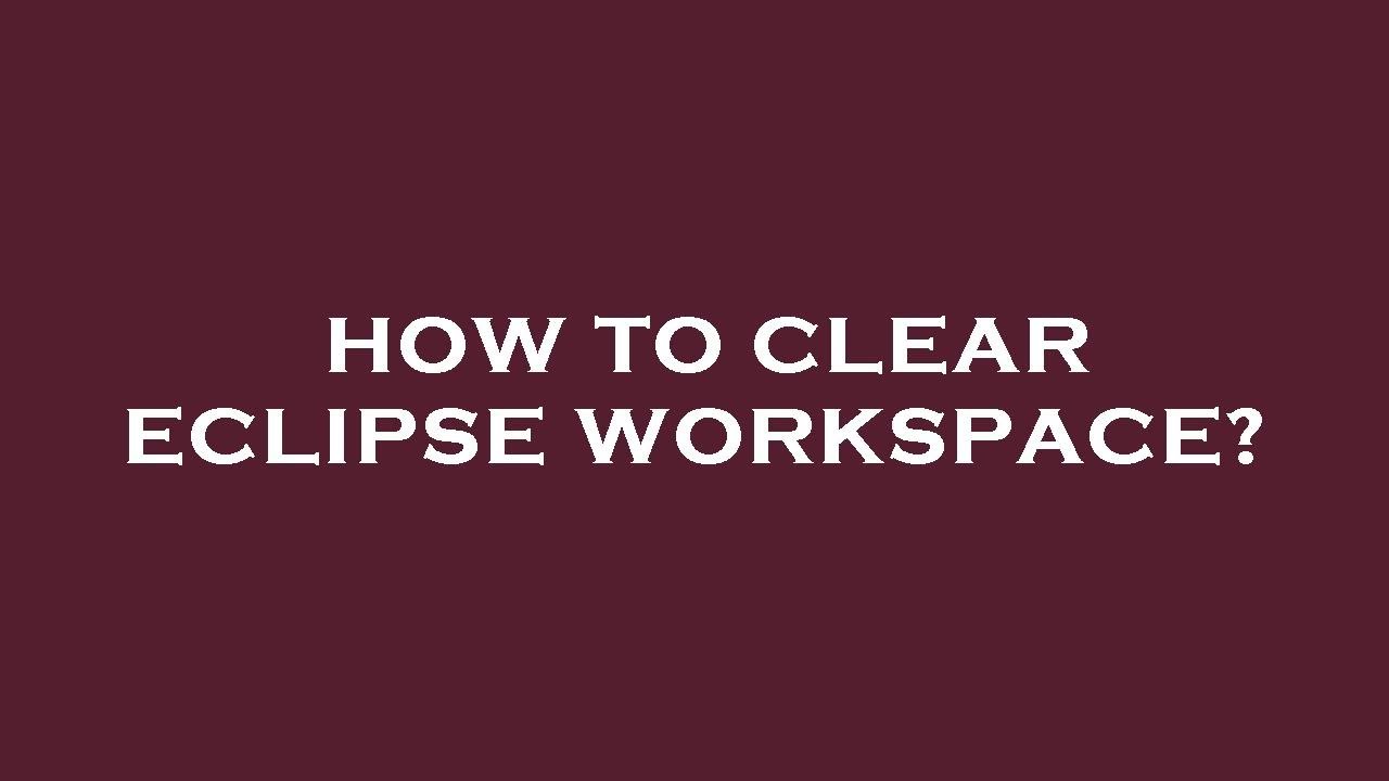 How to clear eclipse workspace? - YouTube