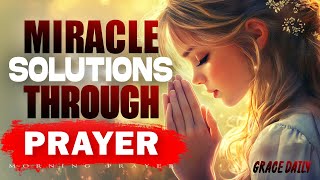 Miracle Solutions Through Prayer | God Solves Every Problem You Face Today | Morning Prayer