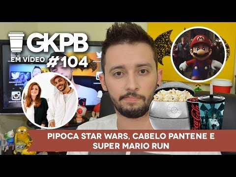 Pipoca Star Wars, Cabelo Pantene e Super Mario Run | GKPB Em Vídeo #104