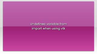 Undefined variable from import when using vtk